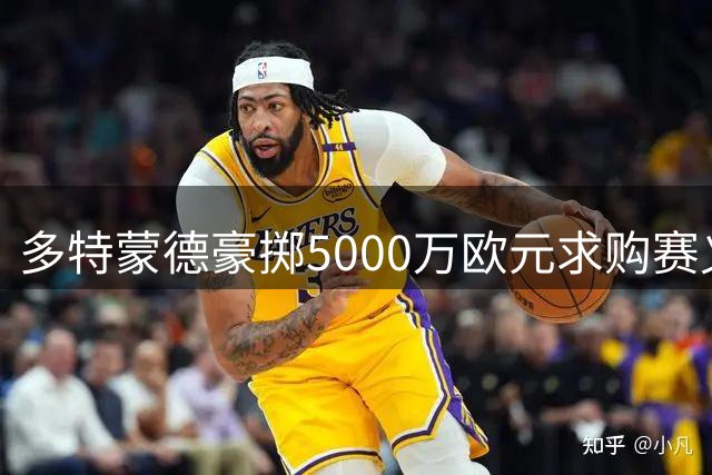 多特蒙德豪掷5000万欧元求购赛义德-马拉